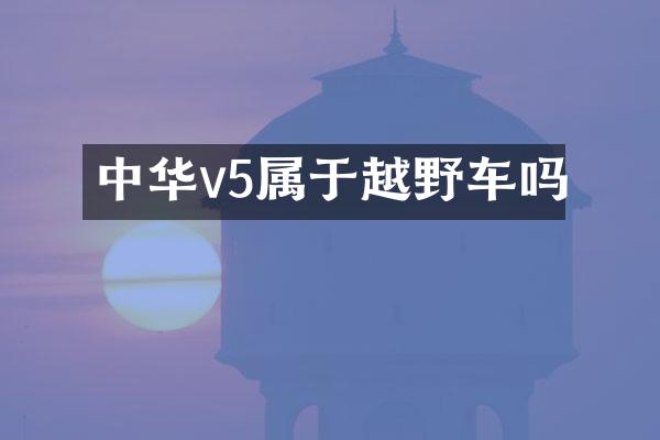 中华v5属于越野车吗
