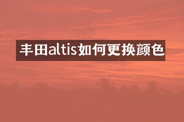 丰田altis如何更换颜色