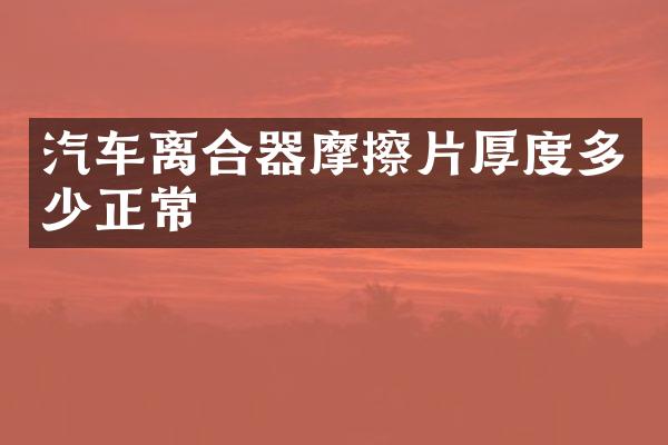 汽车离合器摩擦片厚度多少正常