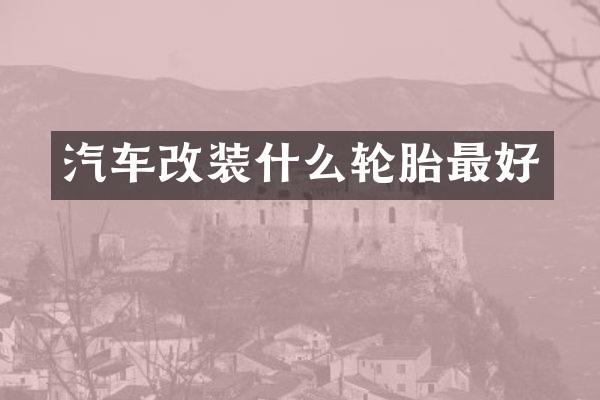 汽车改装什么轮胎最好