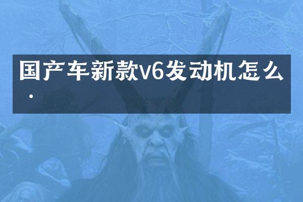 国产车新款v6发动机怎么样