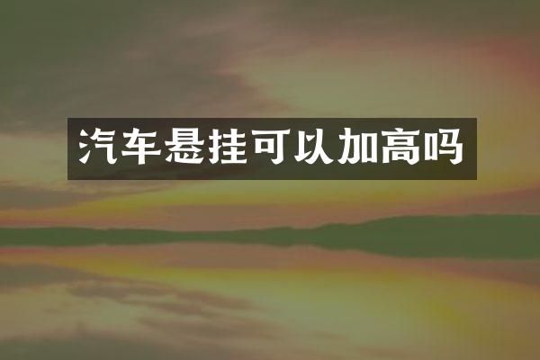 汽车悬挂可以加高吗
