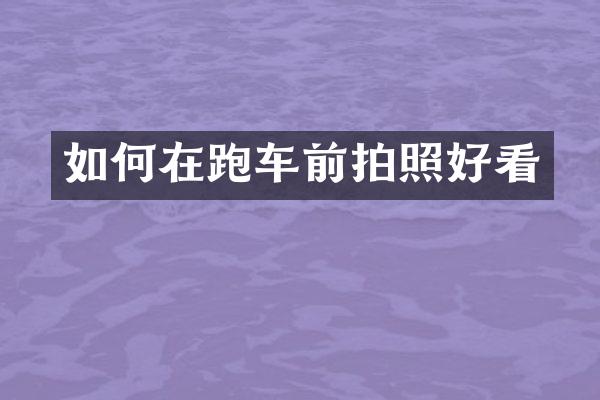 如何在跑车前拍照好看