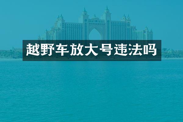 越野车放大号违法吗