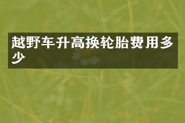 越野车升高换轮胎费用多少