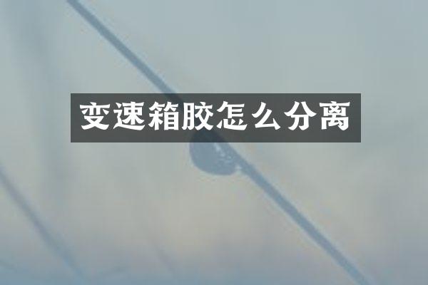 变速箱胶怎么分离