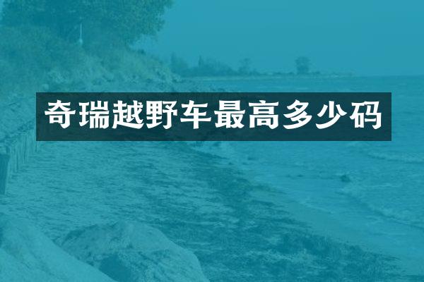 奇瑞越野车最高多少码