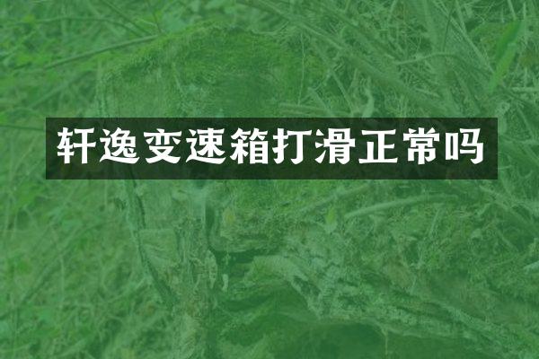 轩逸变速箱打滑正常吗