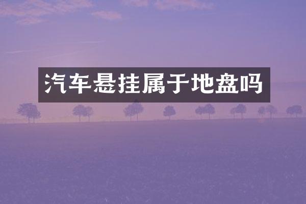 汽车悬挂属于地盘吗