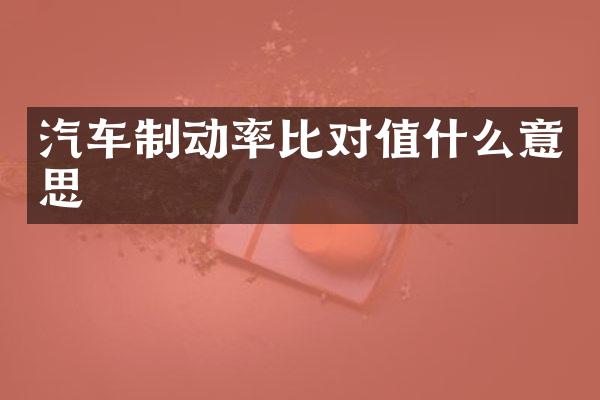 汽车制动率比对值什么意思