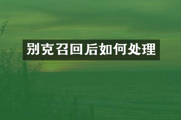 别克召回后如何处理