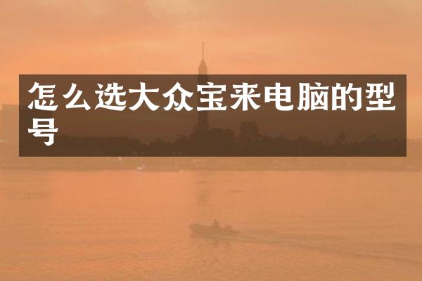 怎么选大众宝来电脑的型号