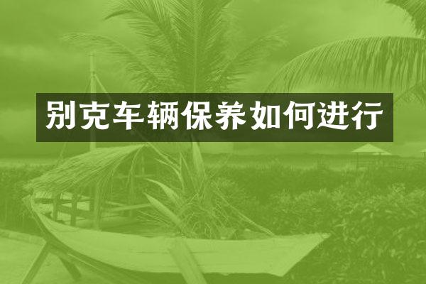 别克车辆保养如何进行