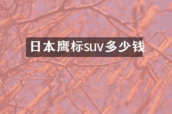 日本鹰标suv多少钱