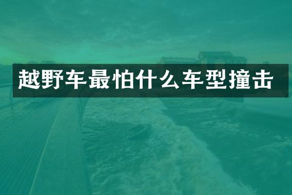 越野车最怕什么车型撞击