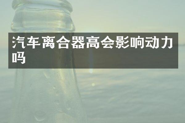 汽车离合器高会影响动力吗