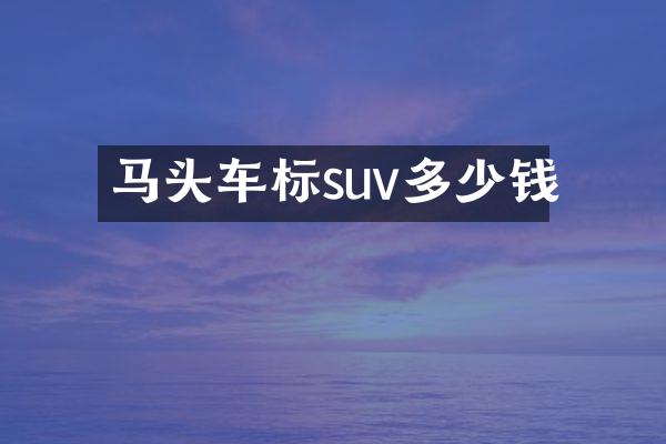 马头车标suv多少钱