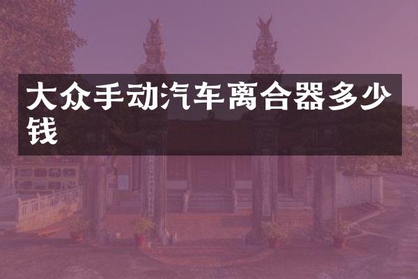 大众手动汽车离合器多少钱