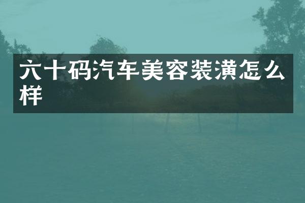 六十码汽车美容装潢怎么样