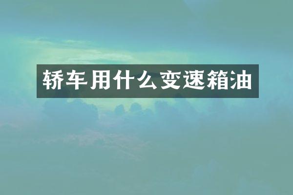 轿车用什么变速箱油