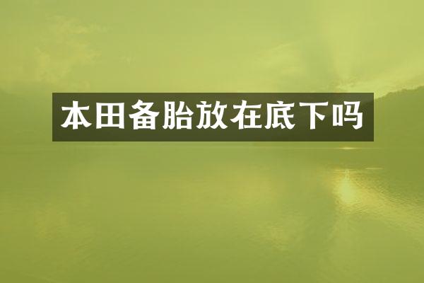 本田备胎放在底下吗