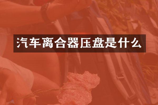 汽车离合器压盘是什么