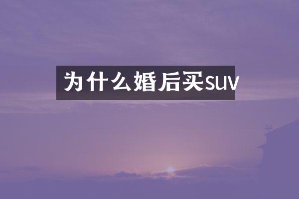 为什么婚后买suv
