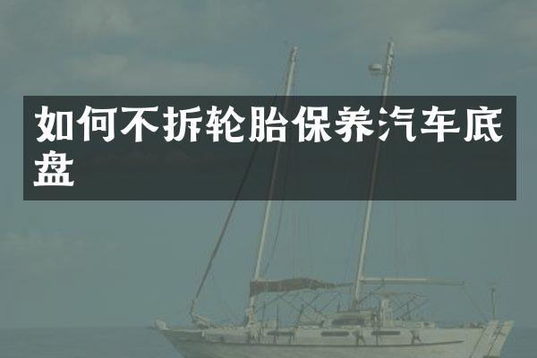 如何不拆轮胎保养汽车底盘