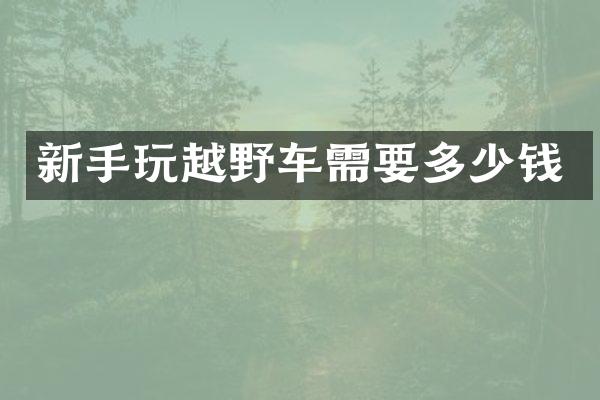 新手玩越野车需要多少钱