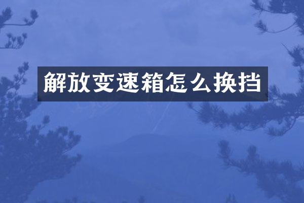 解放变速箱怎么换挡