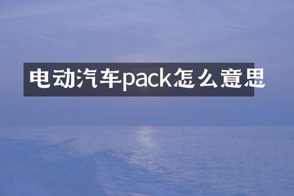 电动汽车pack怎么意思