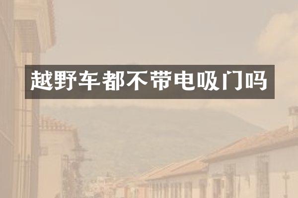 越野车都不带电吸门吗