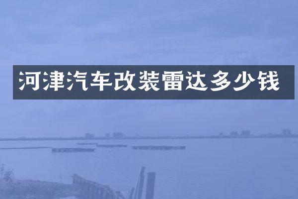河津汽车改装雷达多少钱