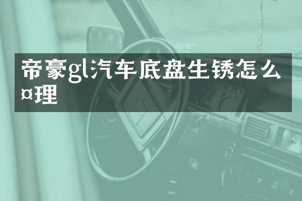 帝豪gl汽车底盘生锈怎么处理