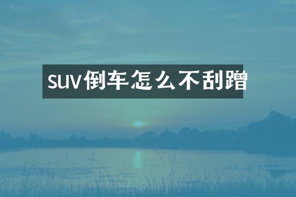 suv倒车怎么不刮蹭