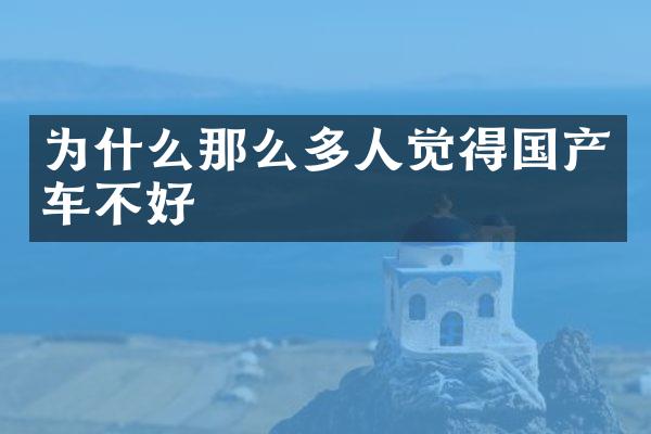 为什么那么多人觉得国产车不好
