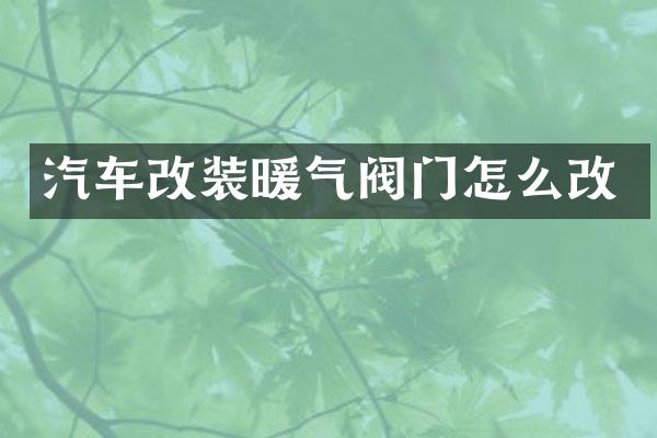 汽车改装暖气阀门怎么改