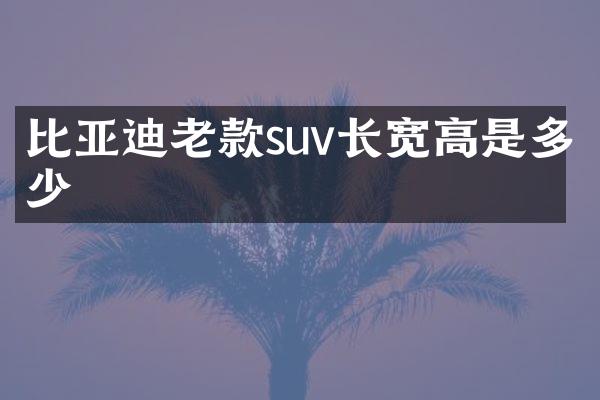 比亚迪老款suv长宽高是多少