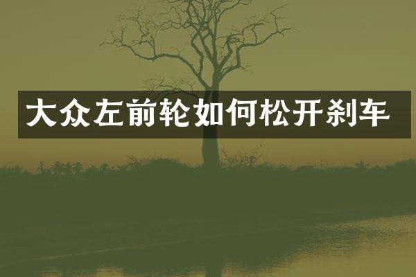 大众左前轮如何松开刹车