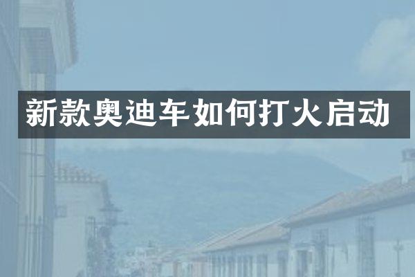 新款奥迪车如何打火启动