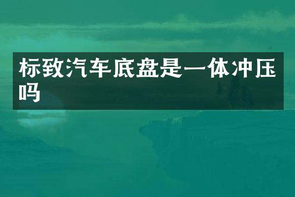 标致汽车底盘是一体冲压吗