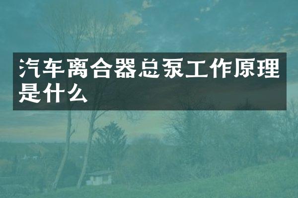 汽车离合器总泵工作原理是什么