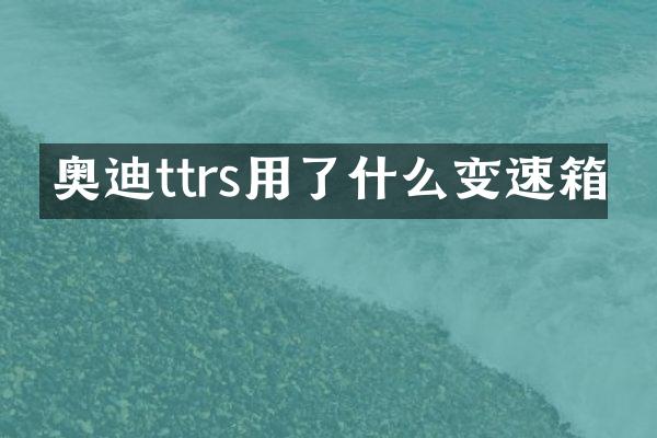 奥迪ttrs用了什么变速箱