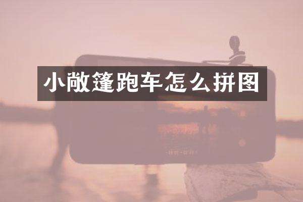 小敞篷跑车怎么拼图
