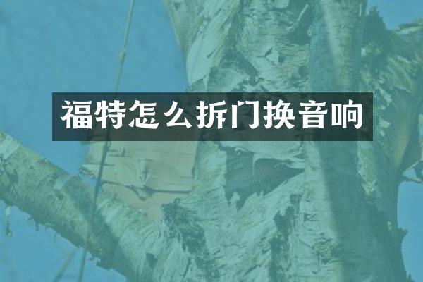 福特怎么拆门换音响