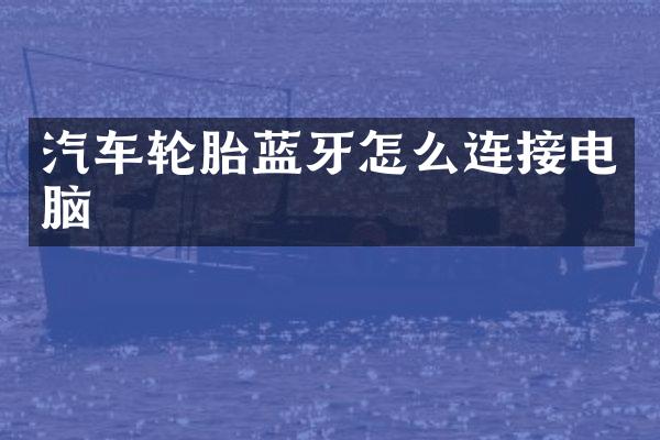 汽车轮胎蓝牙怎么连接电脑