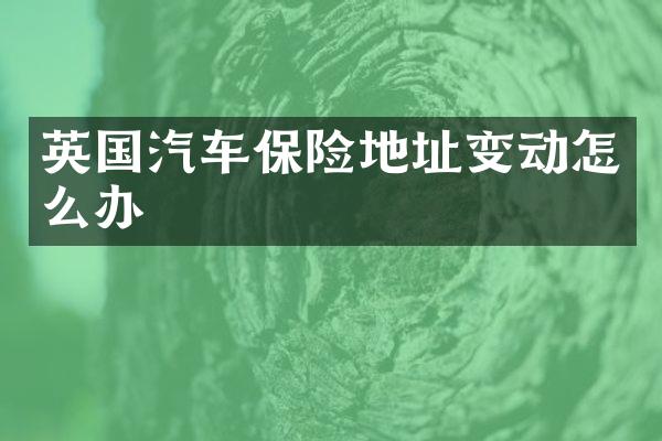 英国汽车保险地址变动怎么办