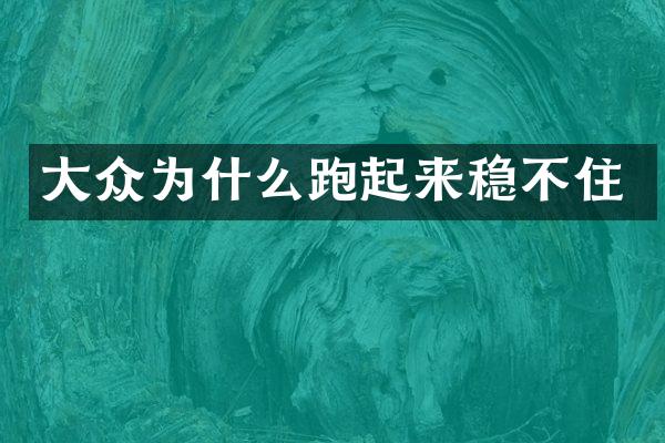 大众为什么跑起来稳不住