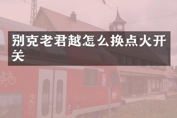 别克老君越怎么换点火开关