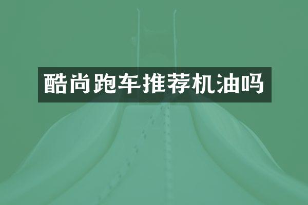 酷尚跑车推荐机油吗